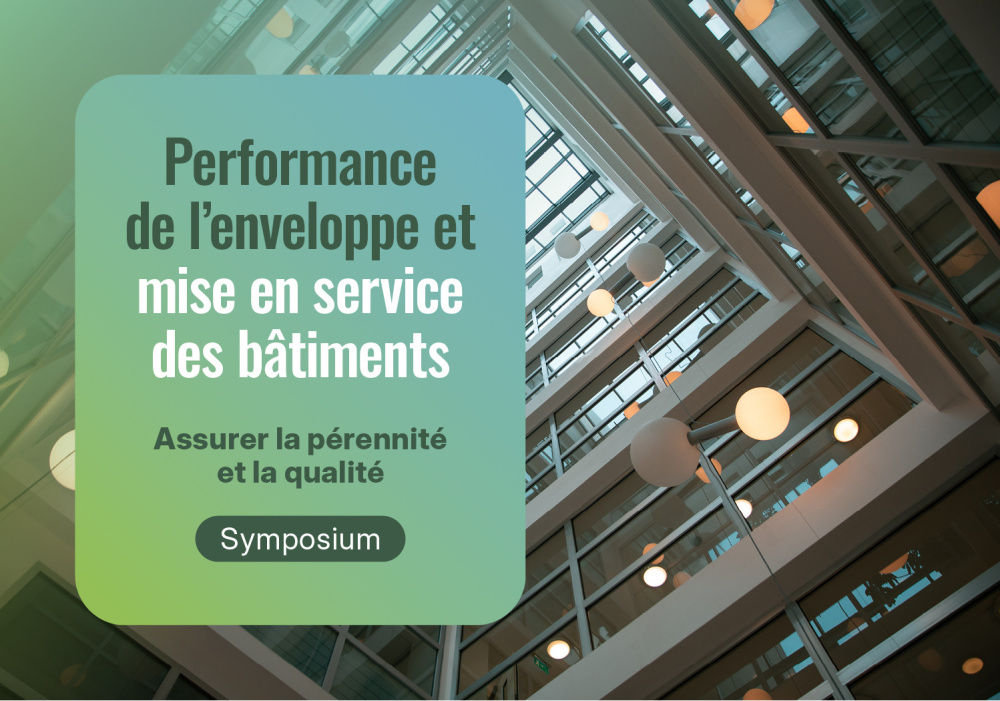 Symposium - Performance et Mise en service de l’nveloppe du bâtiment : Assurer la pérennité et la qualité