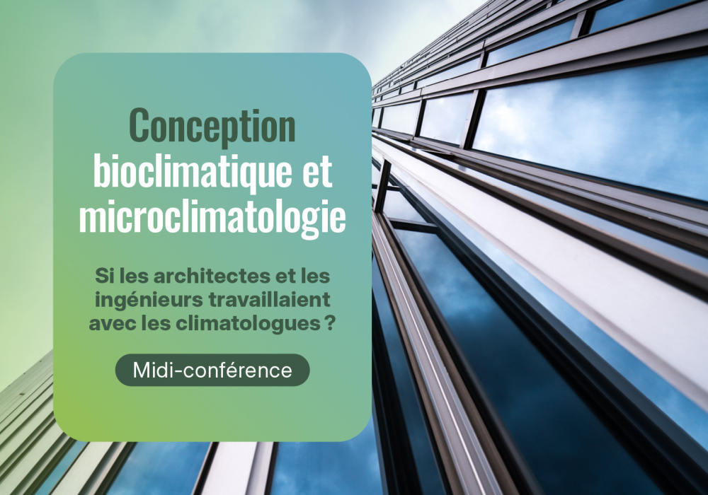 Midi-conférence - Conception bioclimatique et microclimatologie : Si les architectes et les ingénieurs travaillaient avec les climatologues ?