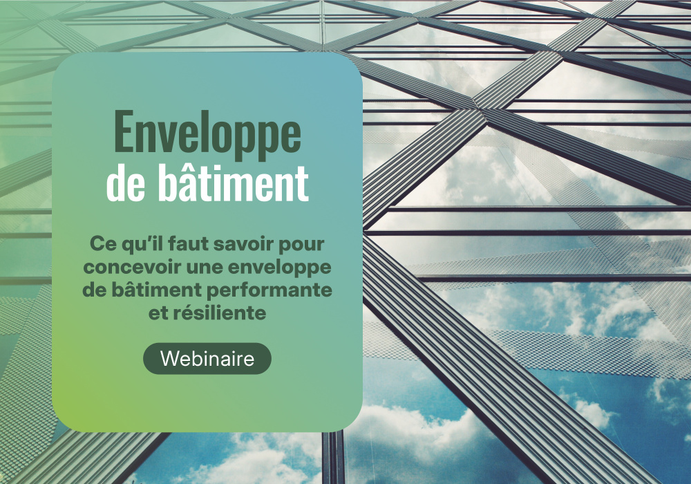 Webinaire - Enveloppe du bâtiment : Ce qu’il faut savoir pour concevoir une enveloppe performante et résiliente